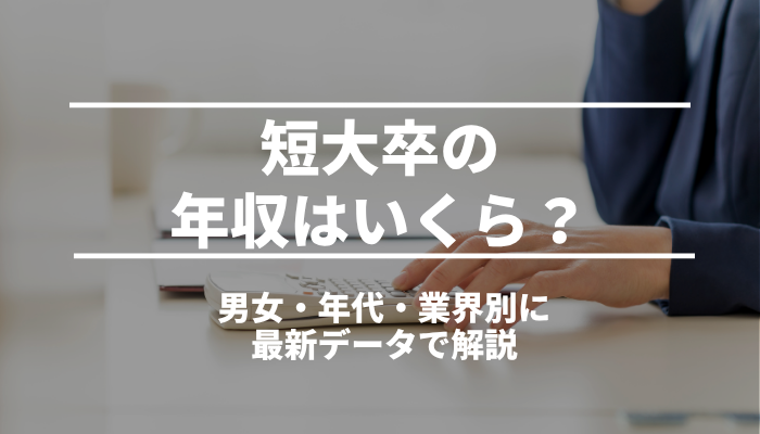 短大卒の年収はいくら？男女・年代・業界別に最新データで解説