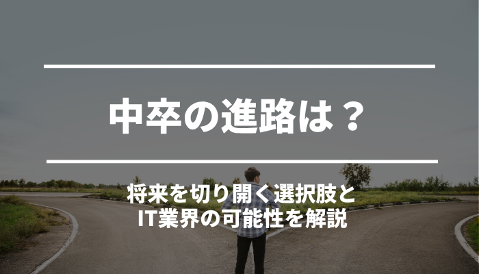 中卒の進路は？将来を切り開く選択肢とIT業界の可能性を解説