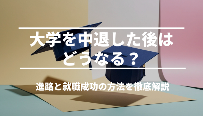 大学を中退した後はどうなる？進路と就職成功の方法を徹底解説